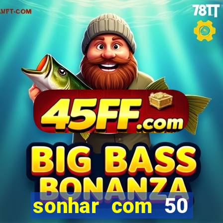 sonhar com 50 reais jogo do bicho